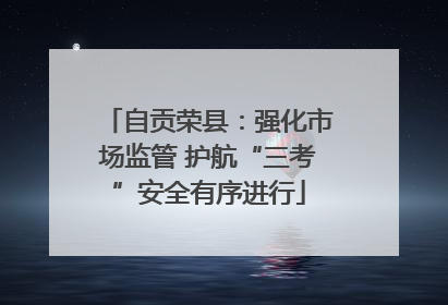 自贡荣县：强化市场监管 护航“三考”安全有序进行