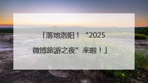 落地洛阳！“2025微博旅游之夜”来啦！