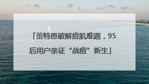 蕾特恩破解痘肌难题，95后用户亲证“战痘”新生