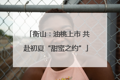 衡山：油桃上市 共赴初夏“甜蜜之约”