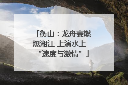 衡山：龙舟赛燃爆湘江 上演水上“速度与激情”
