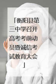 衡阳县第三中学召开高考考前动员暨诚信考试教育大会