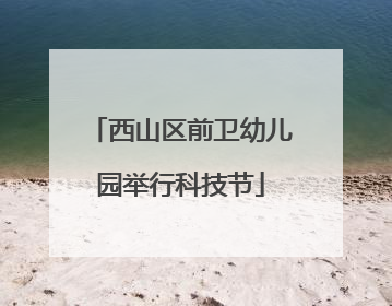 西山区前卫幼儿园举行科技节