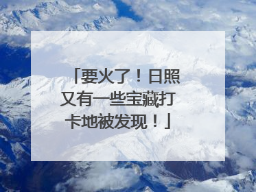 要火了！日照又有一些宝藏打卡地被发现！