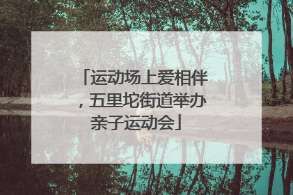 运动场上爱相伴，五里坨街道举办亲子运动会