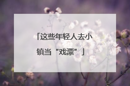这些年轻人去小镇当“戏漂”