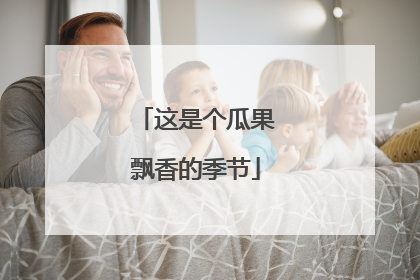 这是个瓜果飘香的季节