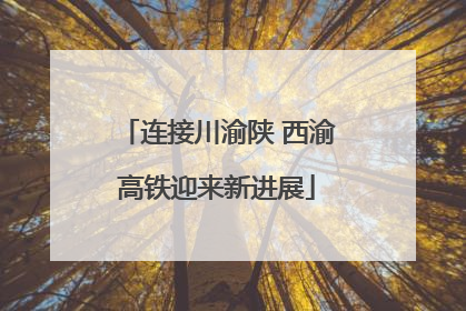 连接川渝陕 西渝高铁迎来新进展