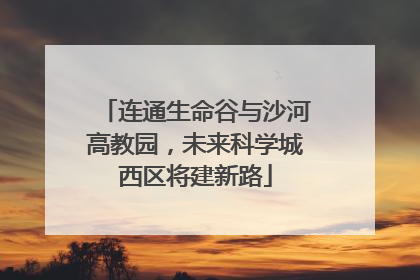 连通生命谷与沙河高教园，未来科学城西区将建新路