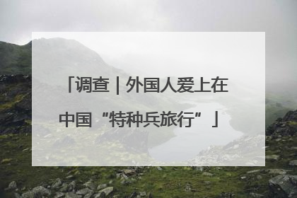 调查｜外国人爱上在中国“特种兵旅行”