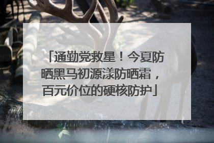 通勤党救星！今夏防晒黑马初源漾防晒霜，百元价位的硬核防护
