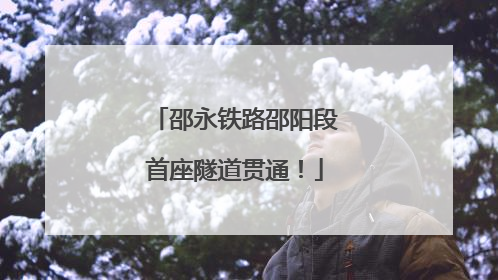 邵永铁路邵阳段首座隧道贯通！