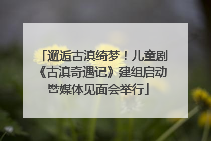 邂逅古滇绮梦！儿童剧《古滇奇遇记》建组启动暨媒体见面会举行