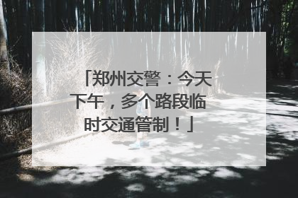 郑州交警：今天下午，多个路段临时交通管制！