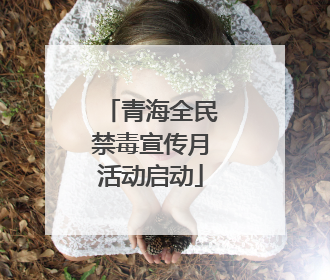 青海全民禁毒宣传月活动启动