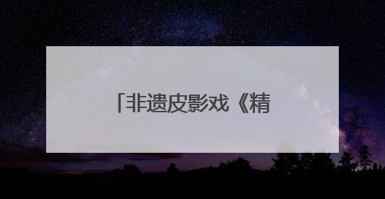 非遗皮影戏《精忠报国》燃动街区！沉浸式体验让传统文化活起来