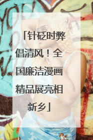 针砭时弊倡清风！全国廉洁漫画精品展亮相新乡