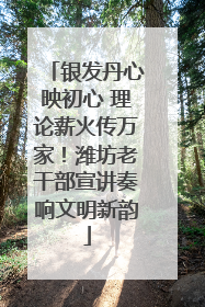 银发丹心映初心 理论薪火传万家！潍坊老干部宣讲奏响文明新韵