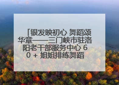 银发映初心 舞蹈颂华章——三门峡市驻洛阳老干部服务中心 60 + 姐姐排练舞蹈《五星红旗》献礼建党 104 周年