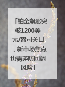 铂金飙涨突破1200美元/盎司关口，新市场焦点也需谨防回调风险