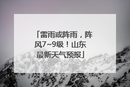 雷雨或阵雨，阵风7~9级！山东最新天气预报