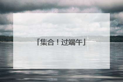 集合！过端午