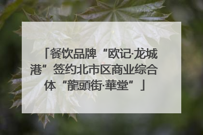 餐饮品牌“欧记·龙城港”签约北市区商业综合体“龍頭街·華堂”