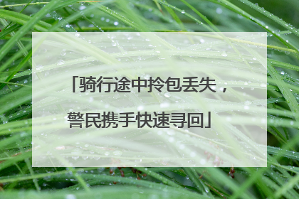 骑行途中拎包丢失，警民携手快速寻回