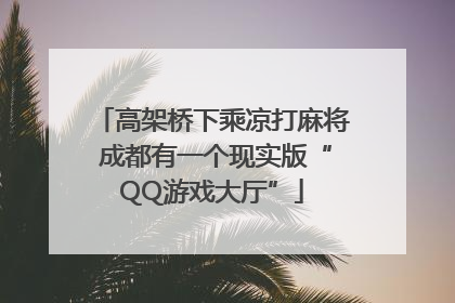 高架桥下乘凉打麻将 成都有一个现实版“QQ游戏大厅”