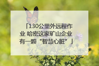 130公里外远程作业 哈密这家矿山企业有一颗“智慧心脏”