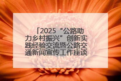 2025“公路助力乡村振兴”创新实践经验交流暨公路交通新闻宣传工作座谈会在十堰市举行