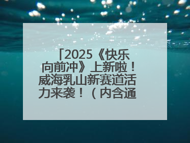 2025《快乐向前冲》上新啦！威海乳山新赛道活力来袭！（内含通关攻略）