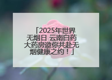 2025年世界无烟日 云南白药大药房邀你共赴无烟健康之约！