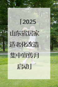 2025山东省居家适老化改造集中宣传月启动