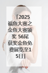 2025福鱼大赛之金鱼大赛颁奖 56尾获奖金鱼免费展览至15日