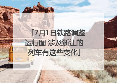 7月1日铁路调整运行图 涉及浙江的列车有这些变化