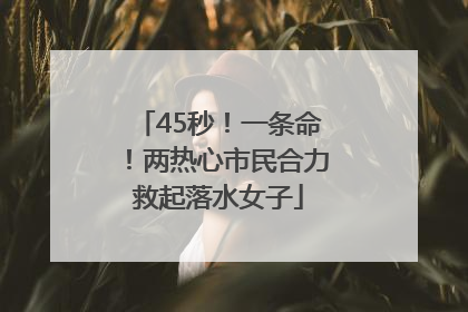 45秒！一条命！两热心市民合力救起落水女子