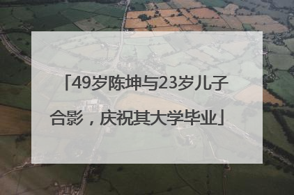 49岁陈坤与23岁儿子合影，庆祝其大学毕业