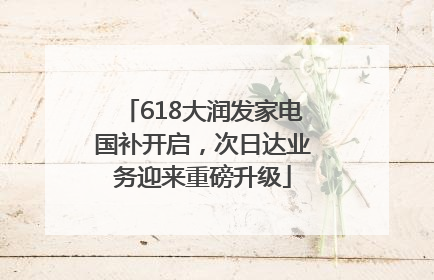 618大润发家电国补开启，次日达业务迎来重磅升级