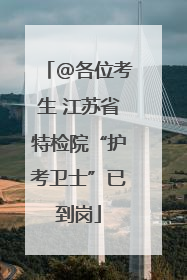 @各位考生 江苏省特检院“护考卫士”已到岗