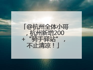 @杭州全体小哥，杭州新增200+“骑手驿站”，不止清凉！
